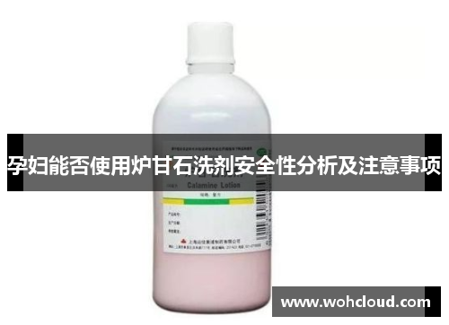 孕妇能否使用炉甘石洗剂安全性分析及注意事项