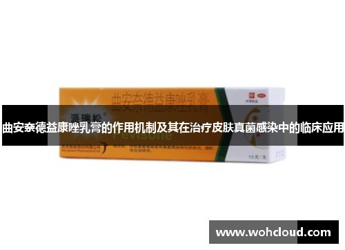 曲安奈德益康唑乳膏的作用机制及其在治疗皮肤真菌感染中的临床应用