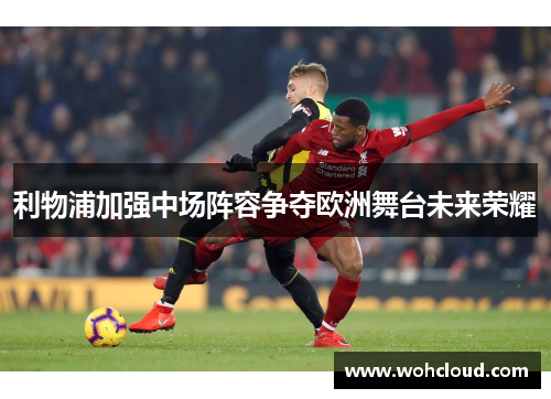 利物浦加强中场阵容争夺欧洲舞台未来荣耀